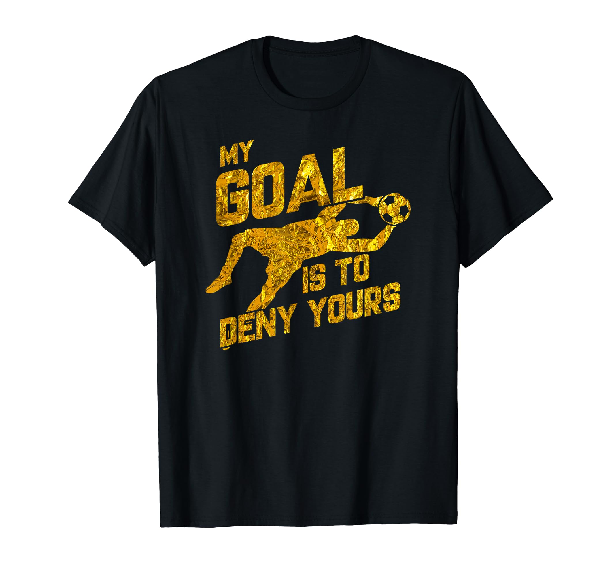 My Goal Is To Deny Yours Soccer Goalkeeper T-Shirt - Graphic Print Unisex - T-Shirt, Sweatshirt, Hoodie
