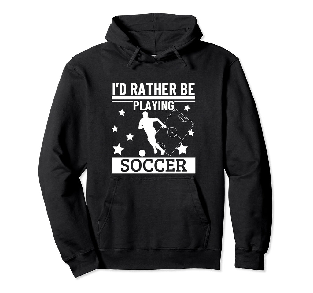 Id Rather Be Playing Soccer Funny Hoodie - Casual Everyday Wear Unisex - T-Shirt, Sweatshirt, Hoodie