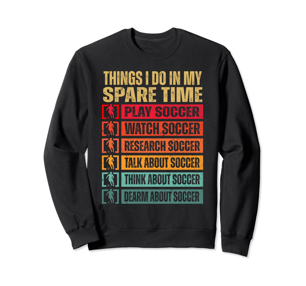 Things I Do My Spare Time Funny Soccer Sweatshirt - Novelty Apparel Unisex - T-Shirt, Sweatshirt, Hoodie