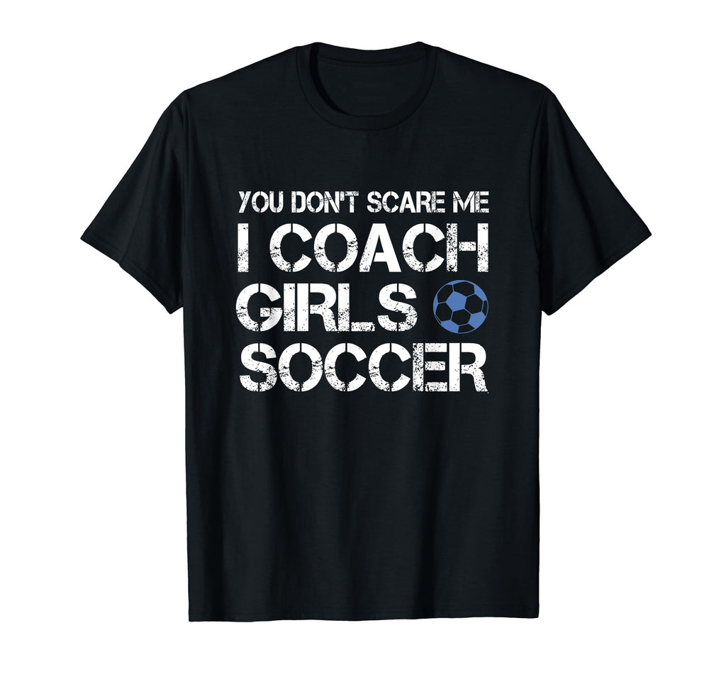 You Dont Scare Me I Coach Soccer Coaching T-Shirt - Unique Graphic Unisex - T-Shirt, Sweatshirt, Hoodie