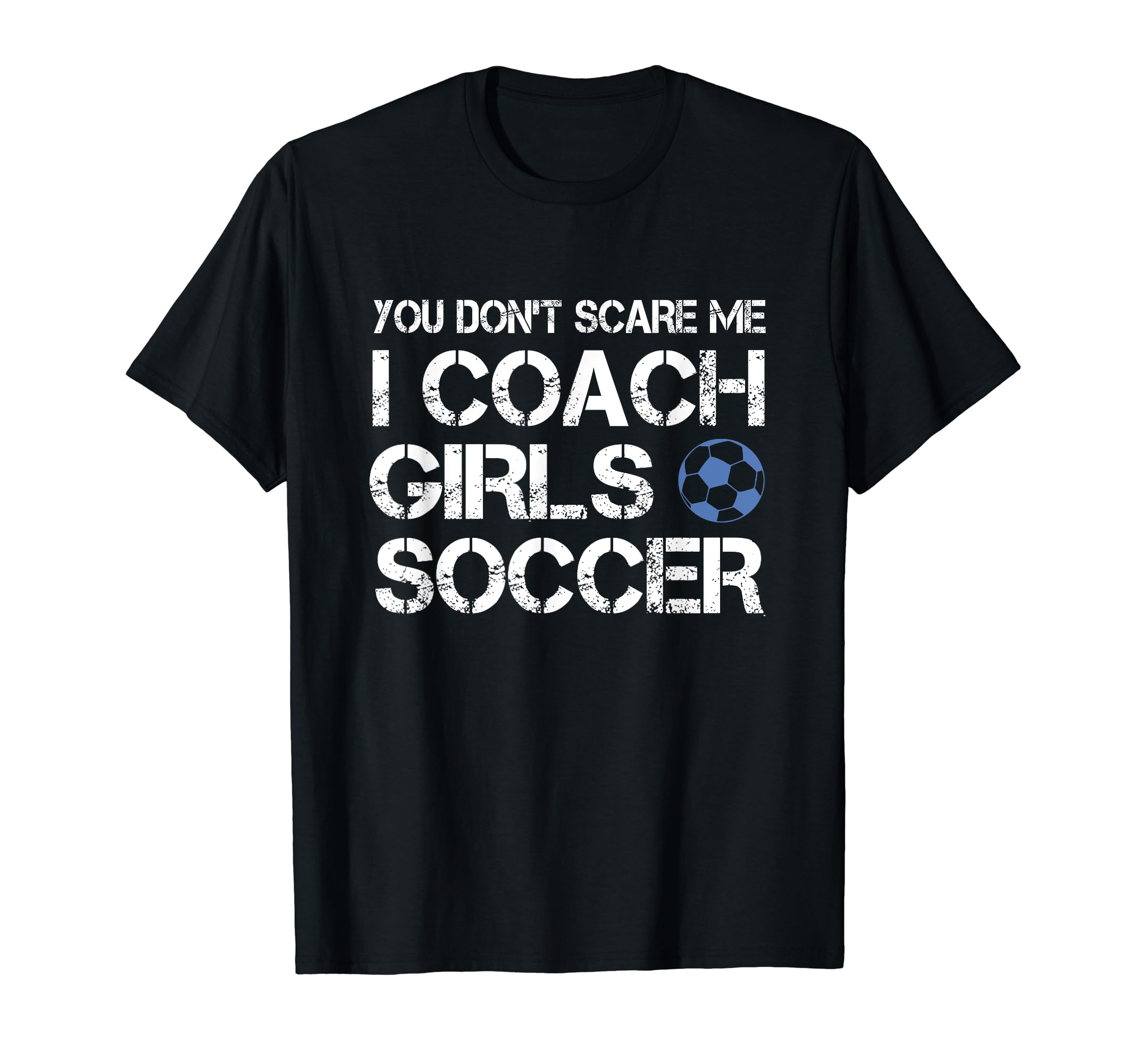 You Dont Scare Me I Coach Soccer Coaching T-Shirt - Unique Graphic Unisex - T-Shirt, Sweatshirt, Hoodie