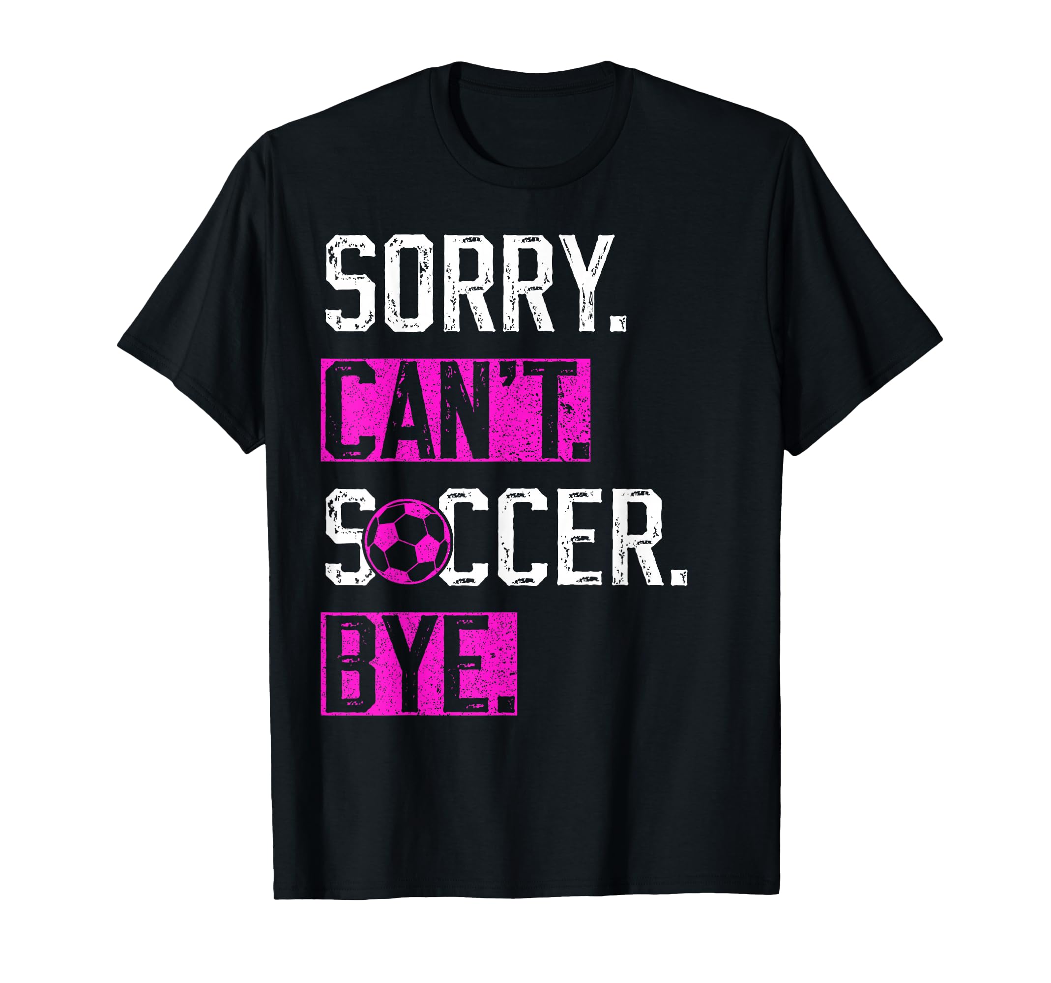 Sorry Cant Soccer Bye Funny Soccer Player T-Shirt - Trendy Graphic Unisex - T-Shirt, Sweatshirt, Hoodie