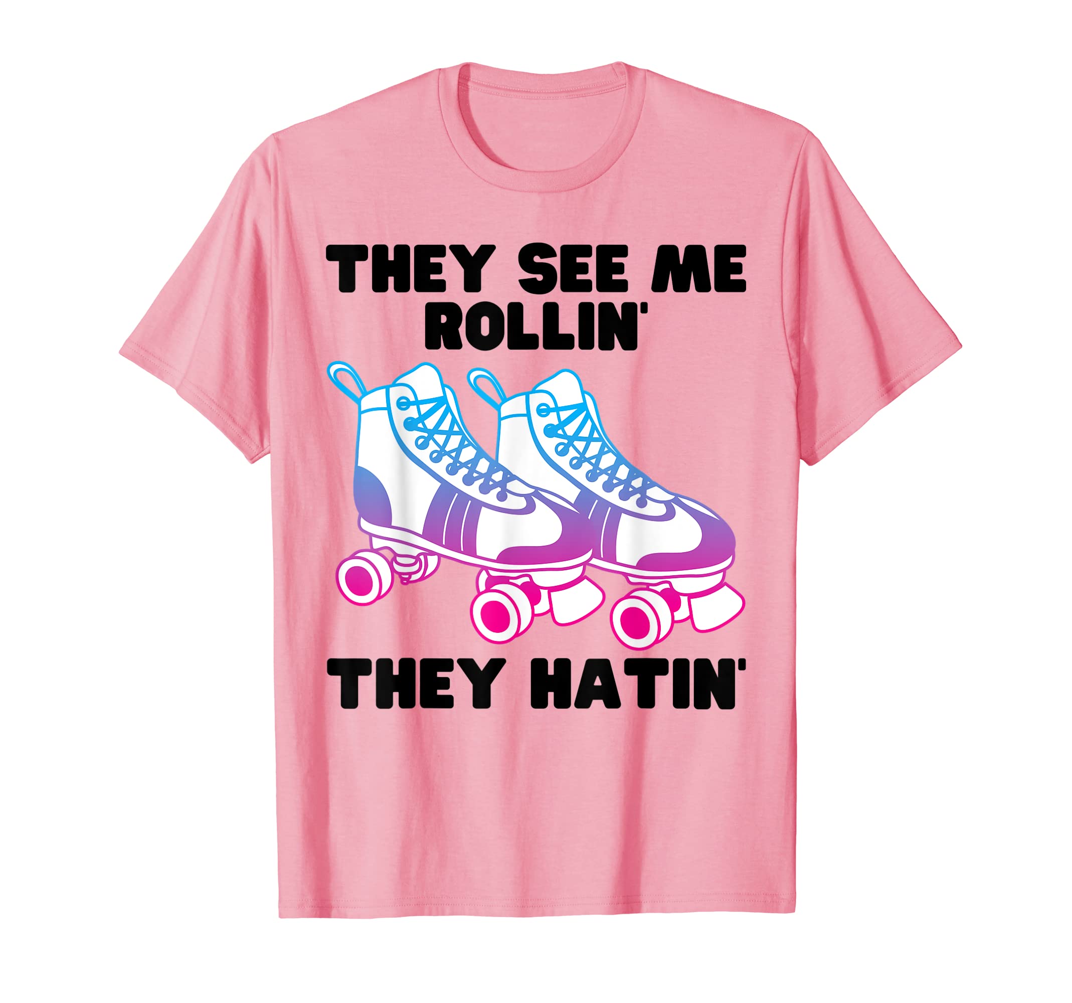 They See Me Rollin They Hatin Roller Skate T-Shirt - Trendy Graphic Unisex - T-Shirt, Sweatshirt, Hoodie