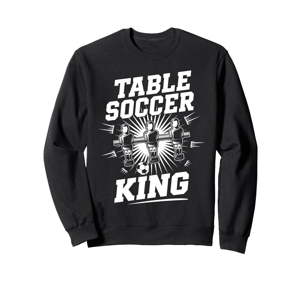Table Soccer King Foosball Tablesoccer Sweatshirt - Streetwear Style Unisex - T-Shirt, Sweatshirt, Hoodie