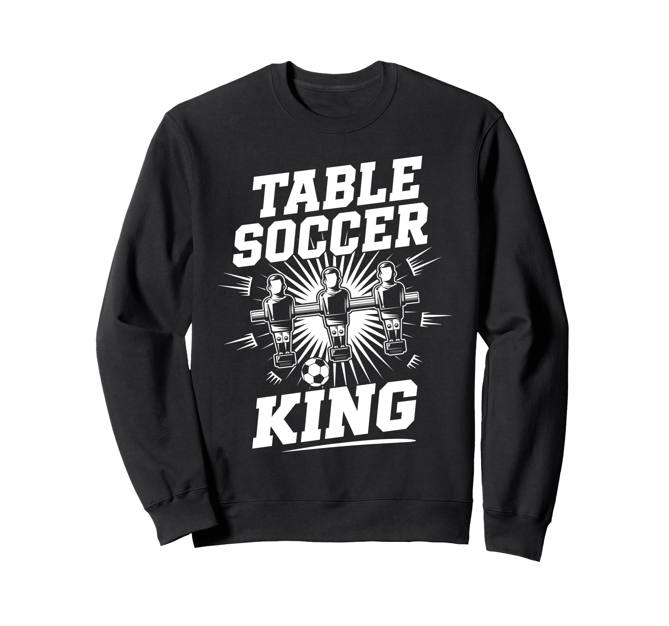 Table Soccer King Foosball Tablesoccer Sweatshirt - Streetwear Style Unisex - T-Shirt, Sweatshirt, Hoodie