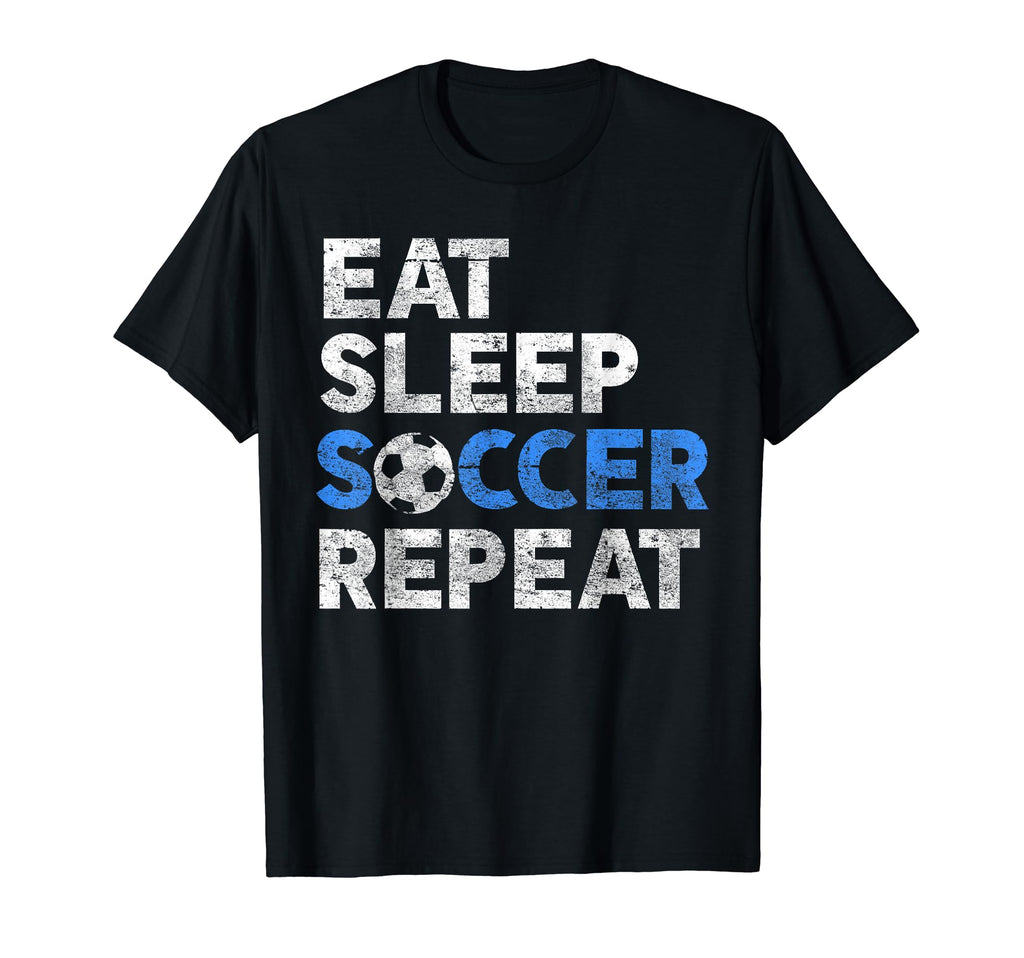 Eat Sleep Soccer Repeat Sport Player T-Shirt - Novelty Apparel Men Women - T-Shirt, Sweatshirt, Hoodie