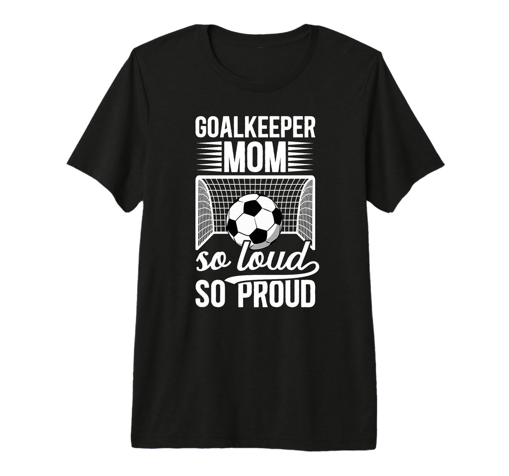 Soccer Goalkeeper Mom So Loud Mom T-Shirt - Unique Graphic for Adults - T-Shirt, Sweatshirt, Hoodie