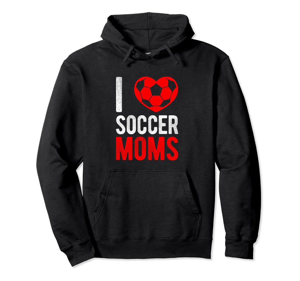 I Love Soccer Moms Soccer Football Hoodie - Streetwear Style for Adults - T-Shirt, Sweatshirt, Hoodie