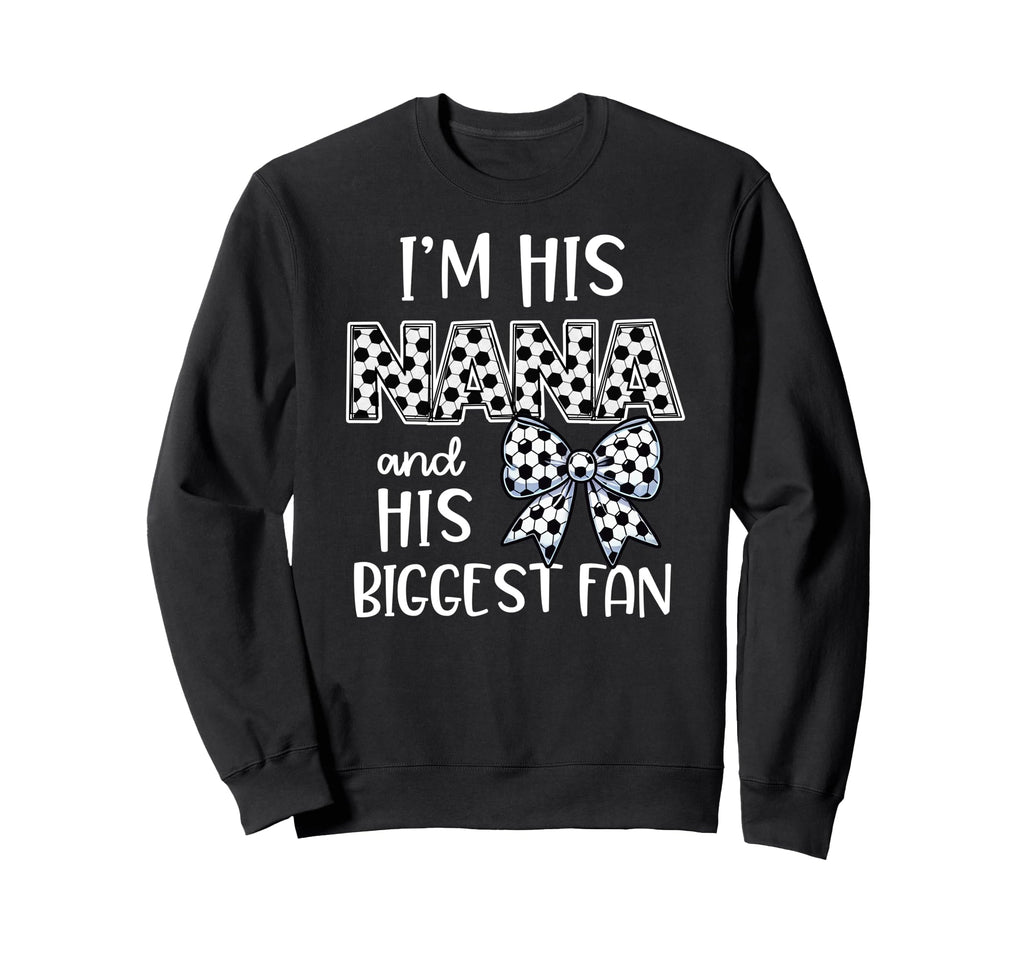Soccer Nana Game Day Im His Nana And Sweatshirt - Trendy Graphic Men Women - T-Shirt, Sweatshirt, Hoodie