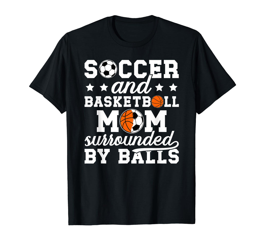 Soccer And Basketball Mom Funny T-Shirt - Novelty Apparel Men Women - T-Shirt, Sweatshirt, Hoodie