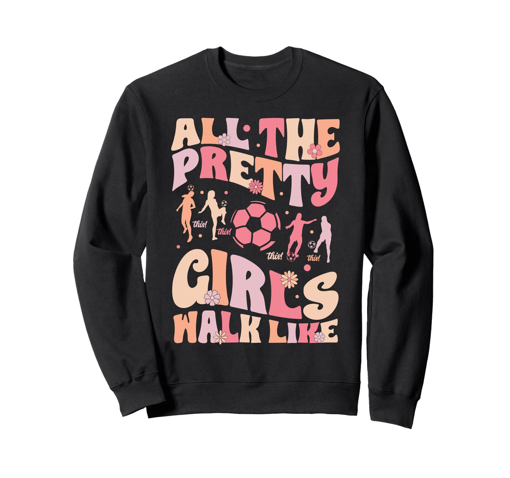 Soccer All Pretty Walk Like This Sweatshirt - Aesthetic Graphic Unisex - T-Shirt, Sweatshirt, Hoodie