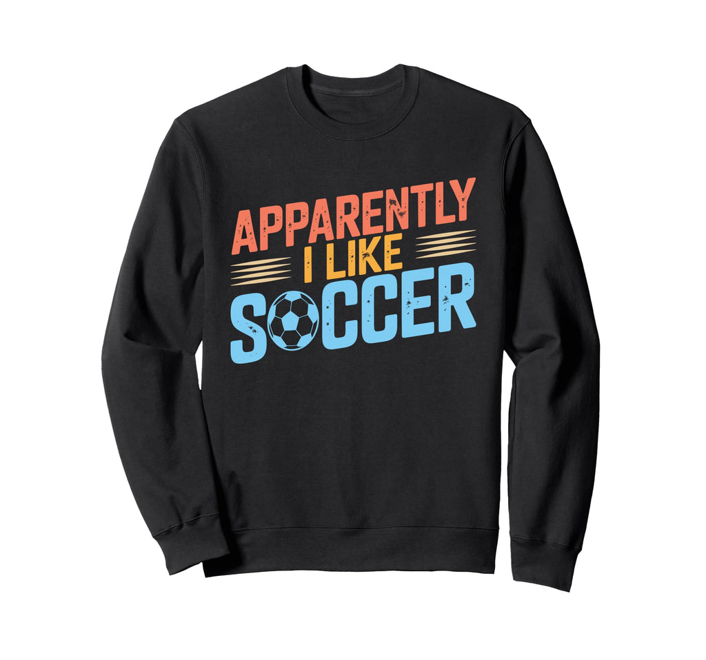 Apparently I Like Soccer Season Sweatshirt - Trendy Graphic Men Women - T-Shirt, Sweatshirt, Hoodie