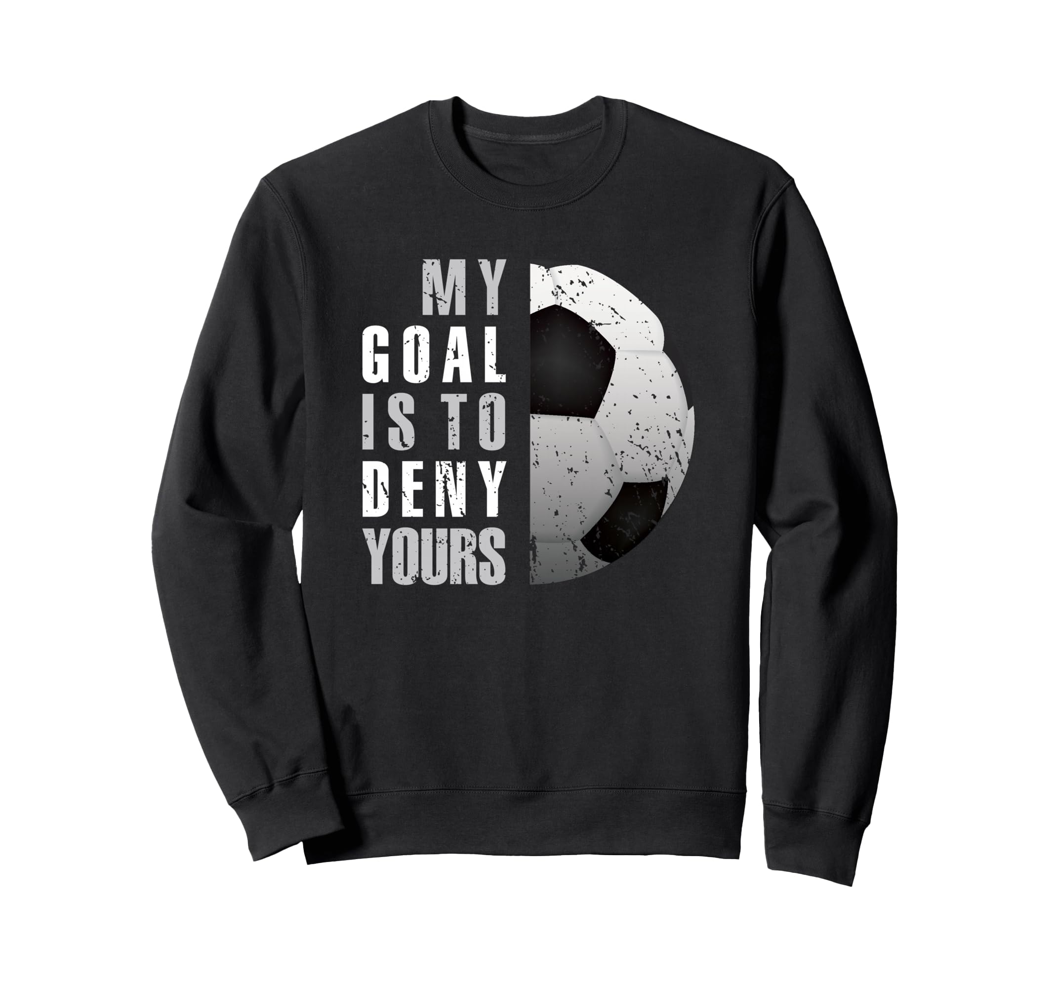 My Goal Is To Deny Yours Soccer Sweatshirt - Aesthetic Graphic for Adults - T-Shirt, Sweatshirt, Hoodie