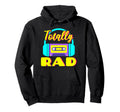 Totally Rad 80S Costume Party Hoodie - Streetwear Style Men Women - T-Shirt, Sweatshirt, Hoodie