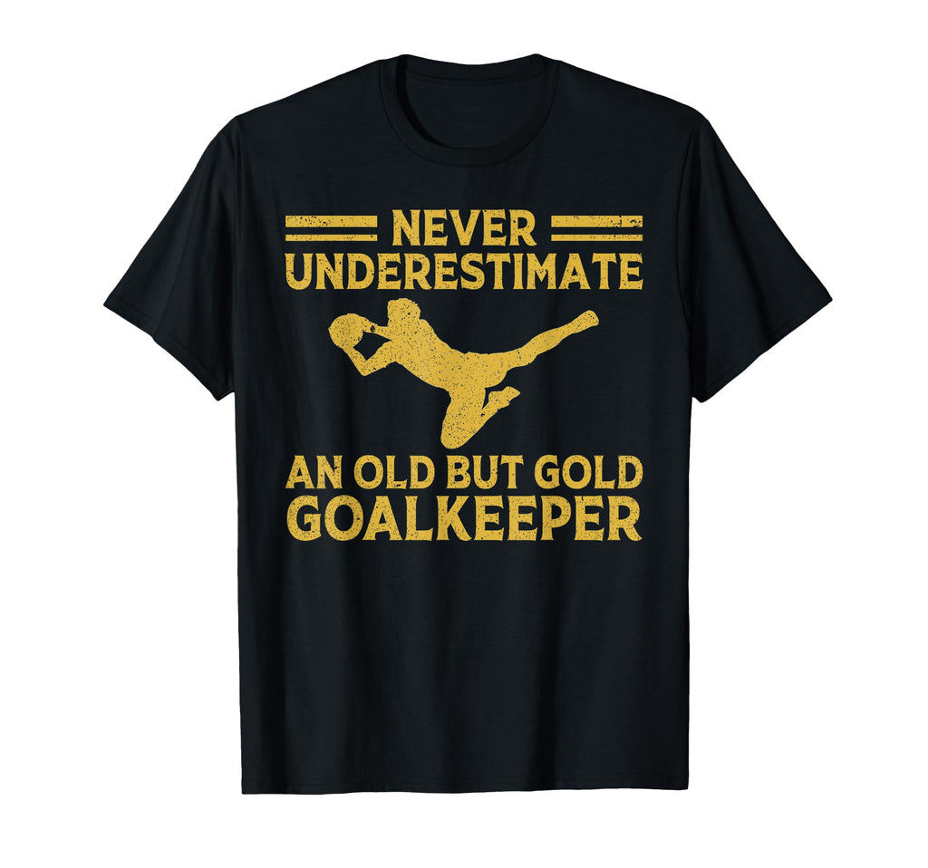 Never Underestimate Old Goalkeeper Soccer T-Shirt - Trendy Graphic Unisex - T-Shirt, Sweatshirt, Hoodie