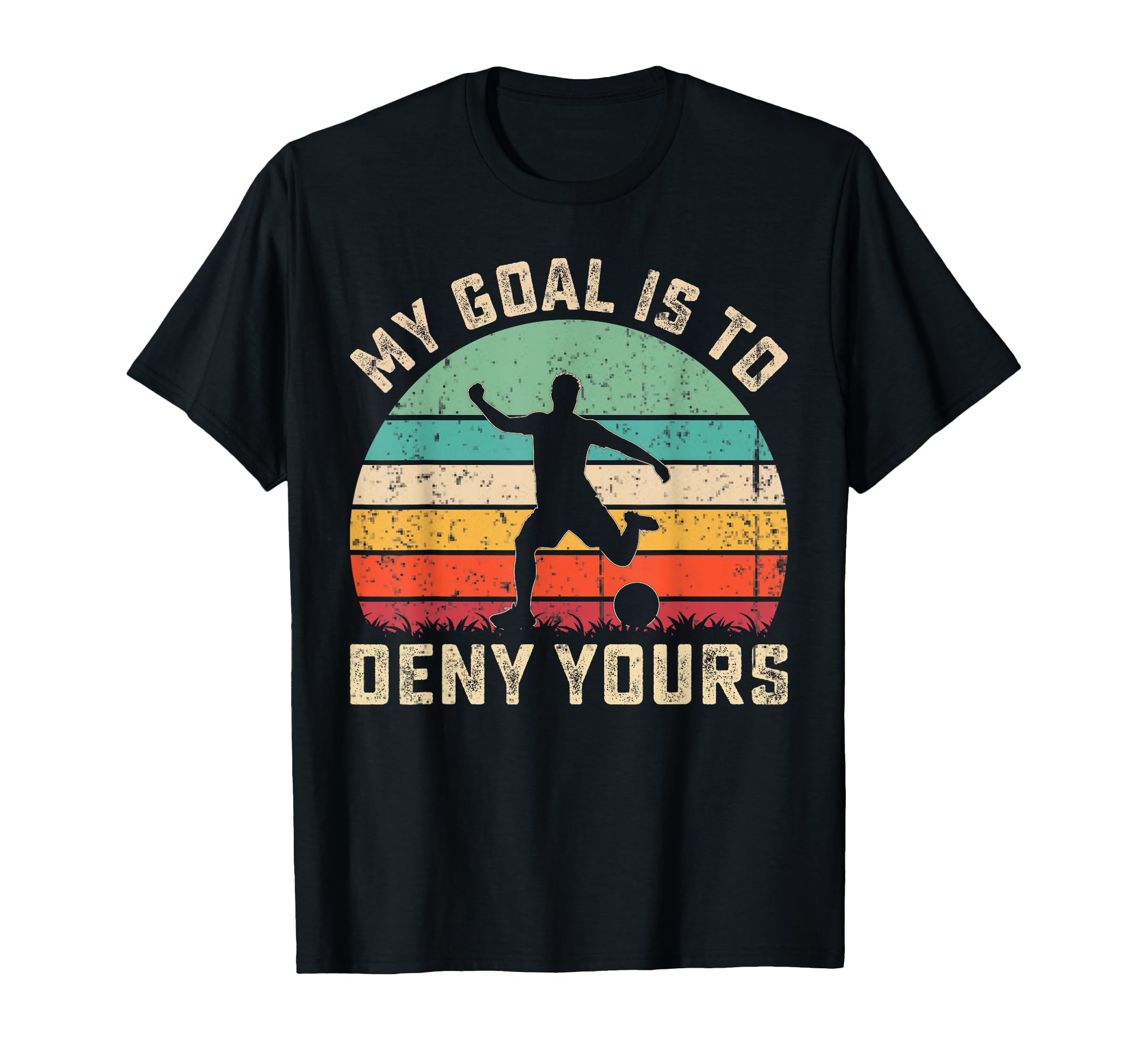 My Goal Is To Deny Yours Soccer Sweatshirt - Novelty Apparel Men Women - T-Shirt, Sweatshirt, Hoodie