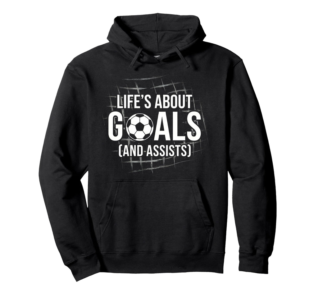 Funny Soccer Lifes About Goals And Hoodie - Casual Everyday Wear Men Women - T-Shirt, Sweatshirt, Hoodie