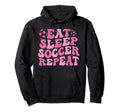 Funny Groovy Eat Sleep Soccer Repeat Hoodie - Novelty Apparel Unisex - T-Shirt, Sweatshirt, Hoodie