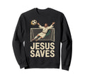 Jesus Saves Soccer Goalkeeper Fun Sweatshirt - Graphic Print Men Women - T-Shirt, Sweatshirt, Hoodie