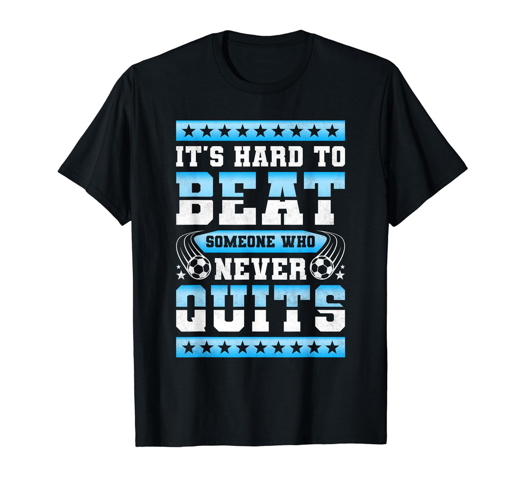 Its Hard To Beat Someone Who Never Quits T-Shirt - Trendy Graphic Unisex - T-Shirt, Sweatshirt, Hoodie