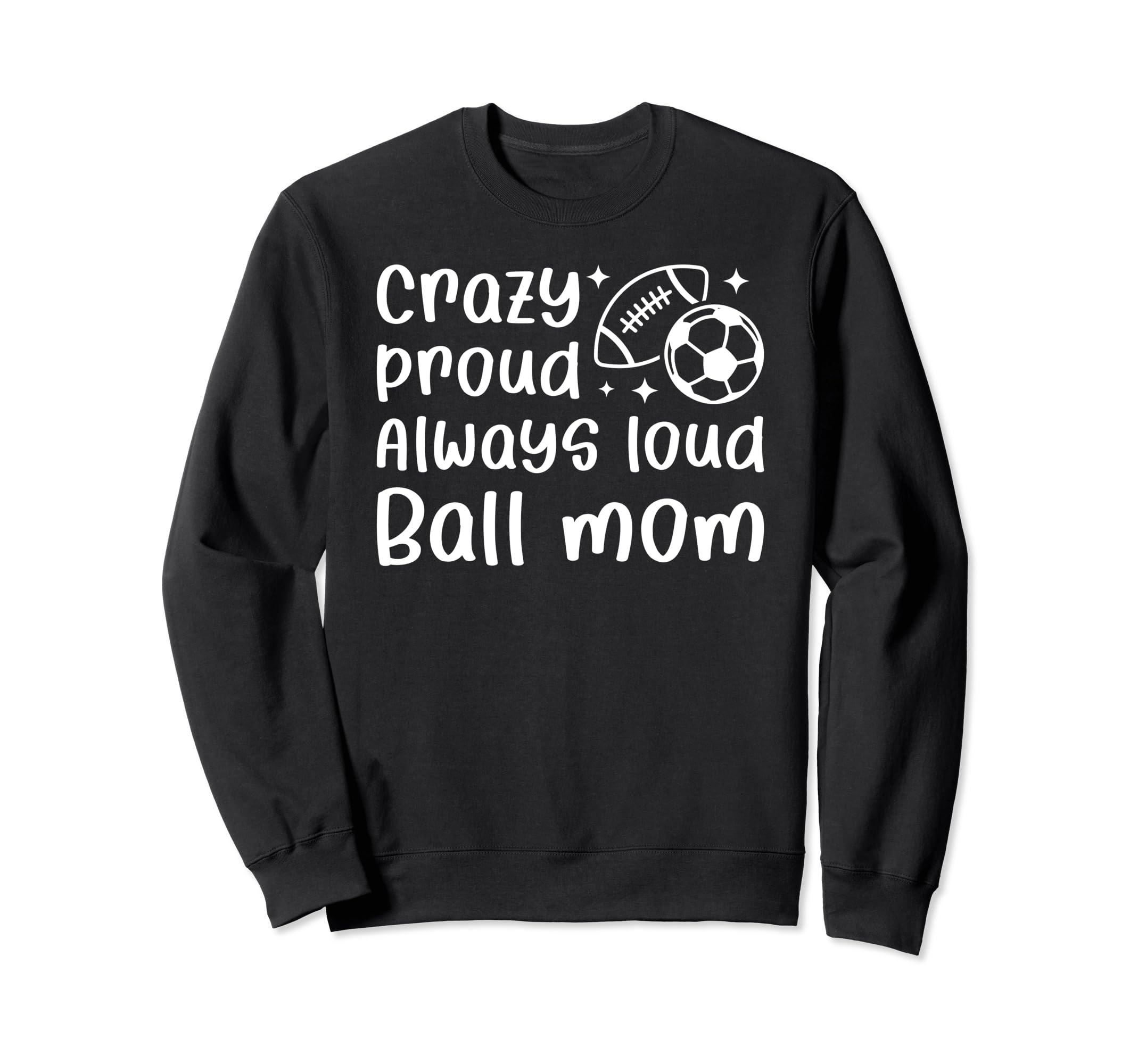 Crazy Proud Always Loud Ball Mom Sweatshirt - Custom Art Print for Adults - T-Shirt, Sweatshirt, Hoodie