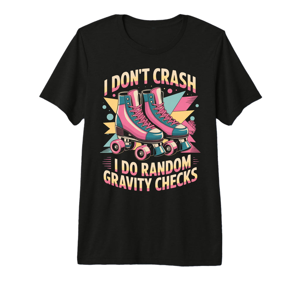 I Dont Crash Roller Skate Roller T-Shirt - Novelty Apparel Men Women - T-Shirt, Sweatshirt, Hoodie