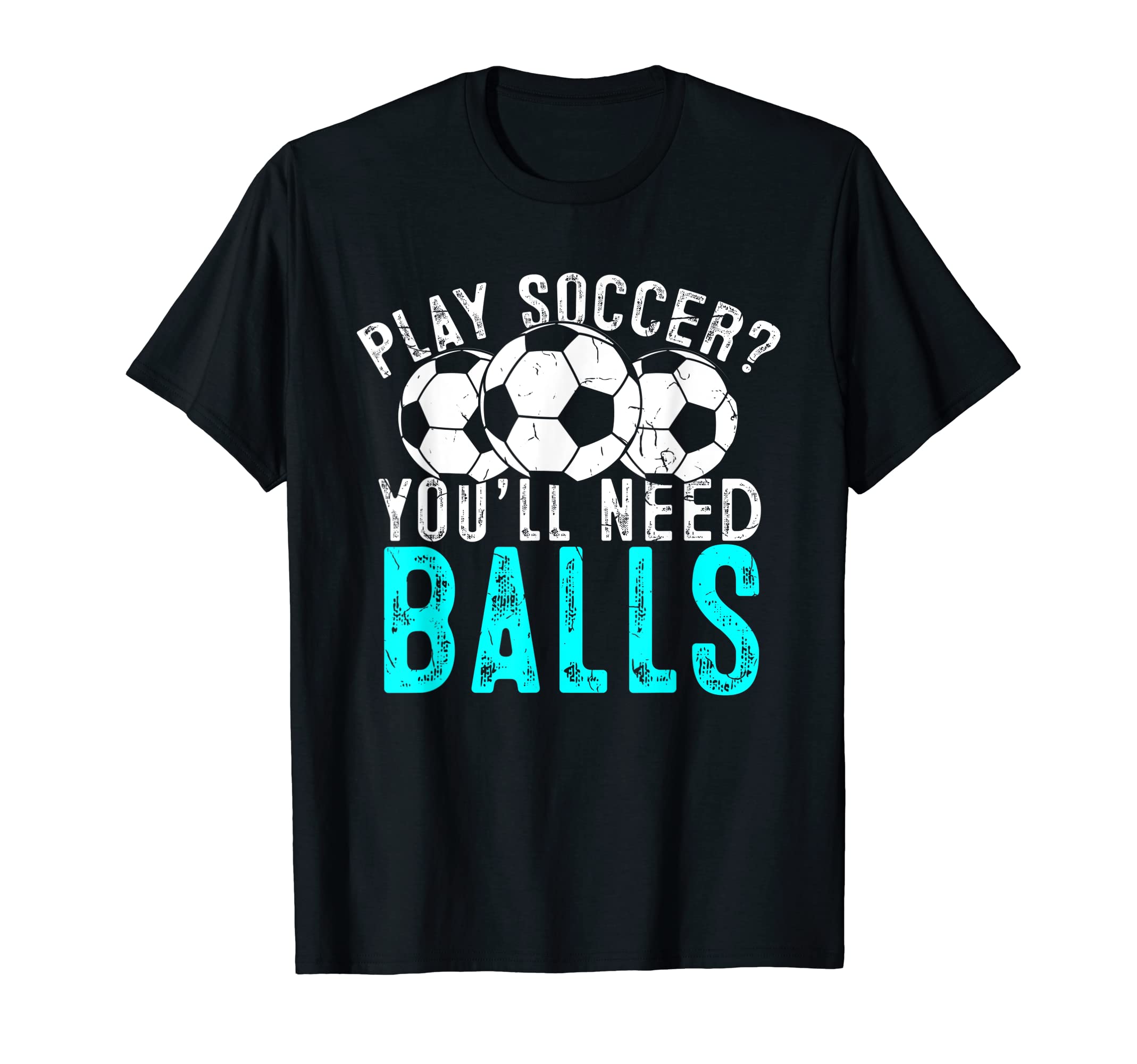 Soccer Play Soccer Youll Need Balls Play T-Shirt - Unique Graphic Unisex - T-Shirt, Sweatshirt, Hoodie