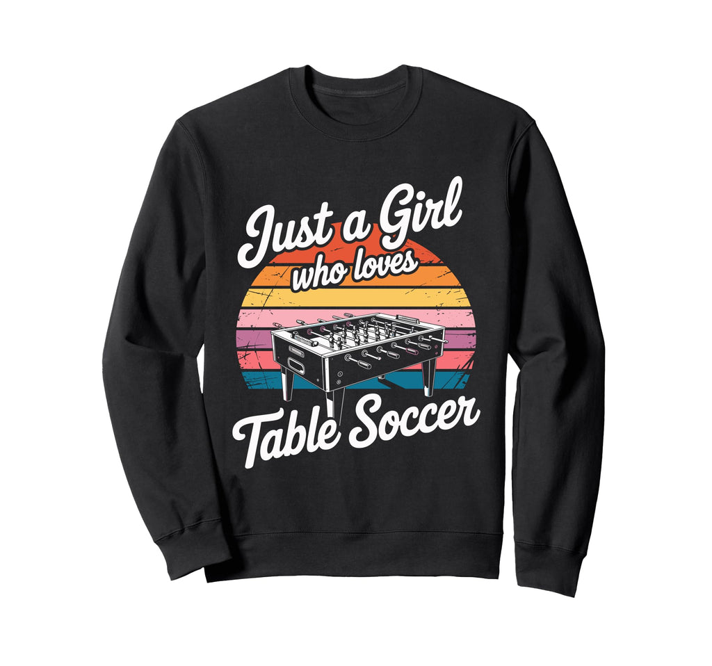 Just Who Loves Table Soccer Sweatshirt - Fun Novelty Design Men Women - T-Shirt, Sweatshirt, Hoodie