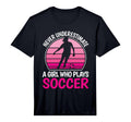 Never Underestimate Who Plays Soccer T-Shirt - Aesthetic Graphic Men Women - T-Shirt, Sweatshirt, Hoodie
