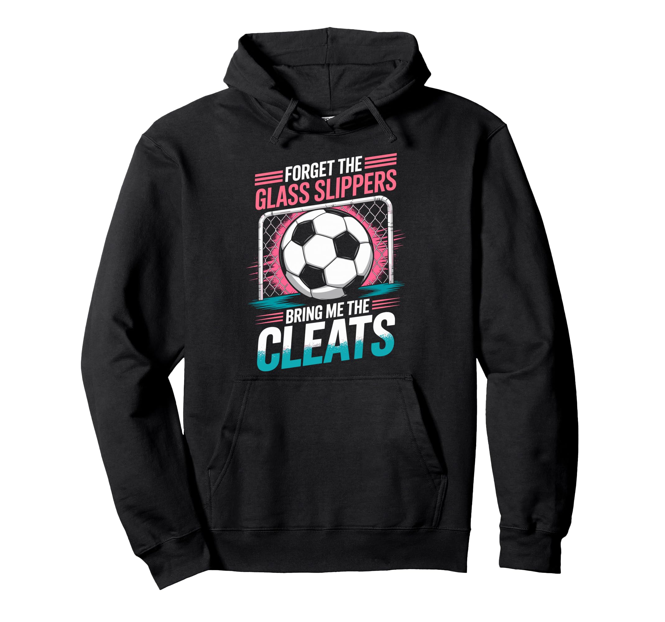 Forget Glass Slippers Bring Me Cleats Soccer Hoodie - Unique Graphic Unisex - T-Shirt, Sweatshirt, Hoodie