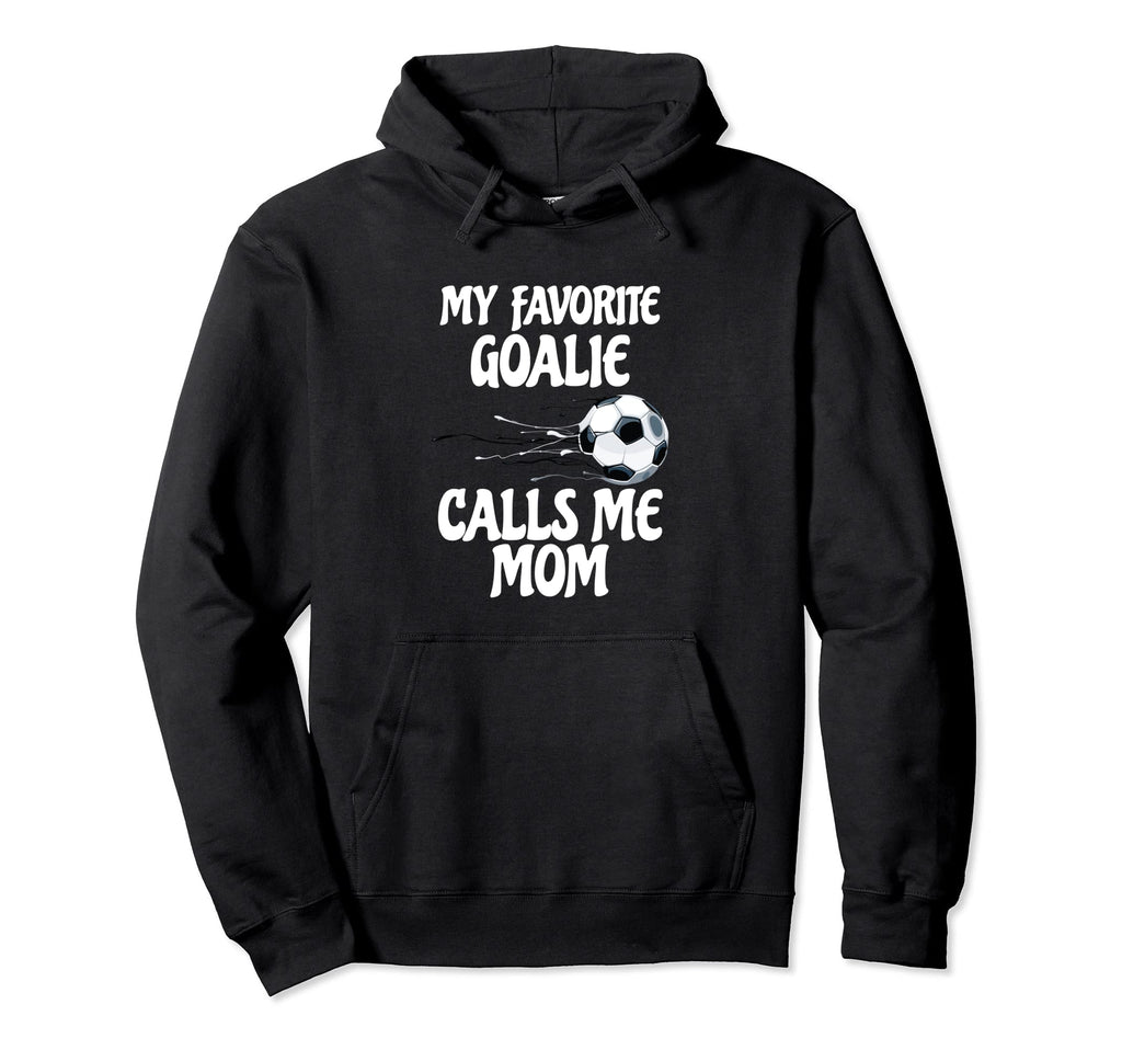 My Favorite Goalie Calls Me Mom Proud Mom Hoodie - Unique Graphic Unisex - T-Shirt, Sweatshirt, Hoodie