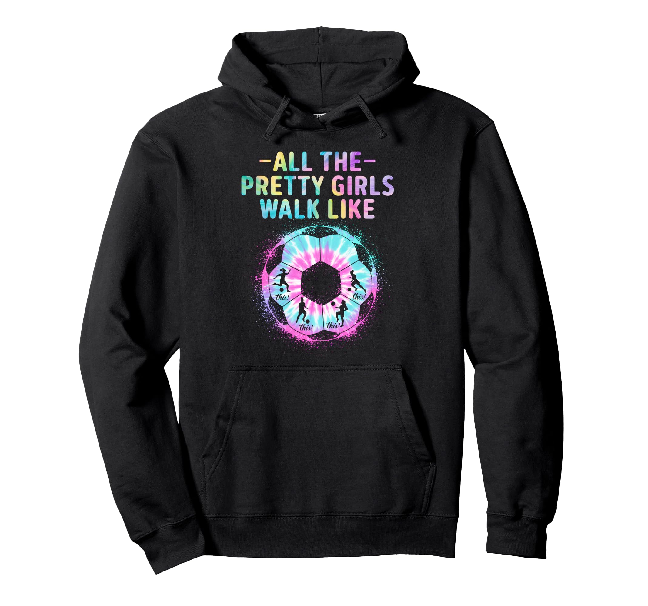 Soccer All Pretty Walk Like This Tie Dye Hoodie - Unique Graphic Unisex - T-Shirt, Sweatshirt, Hoodie