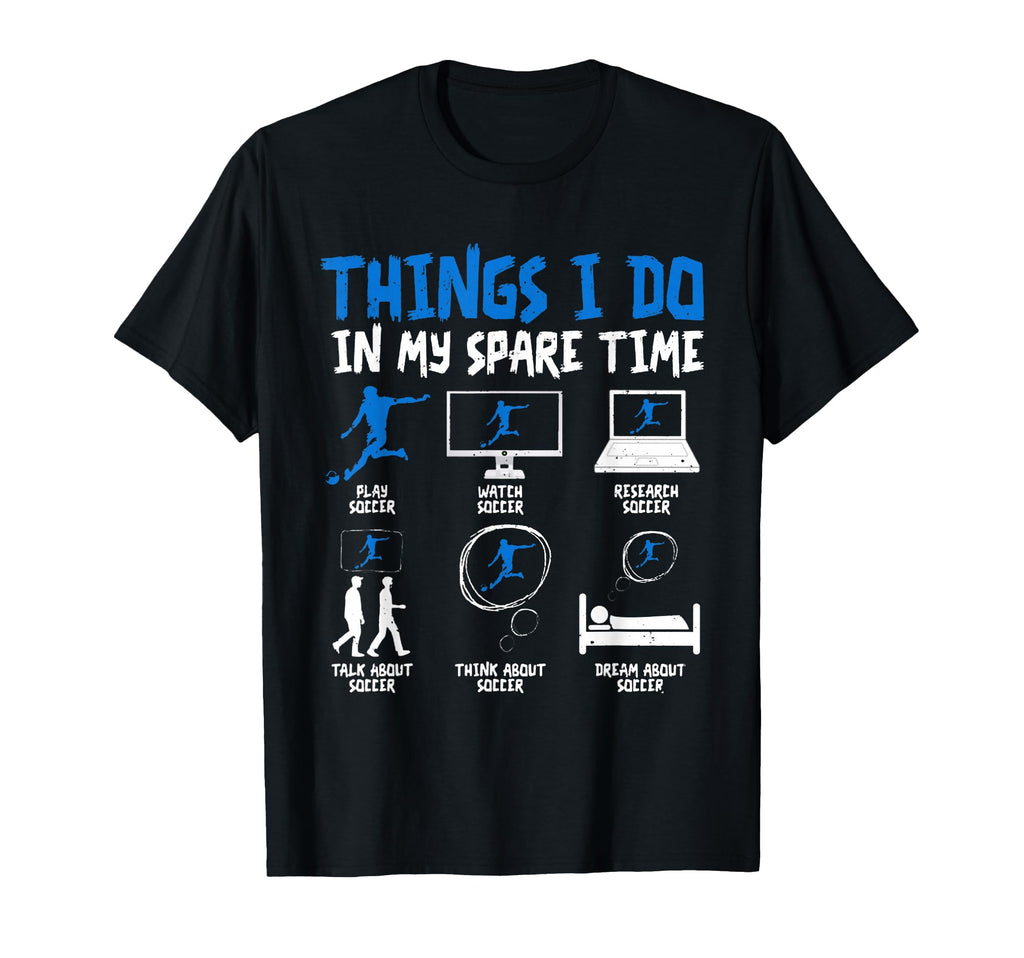 Things I Do My Spare Time Soccer Funny T-Shirt - Streetwear Style Unisex - T-Shirt, Sweatshirt, Hoodie