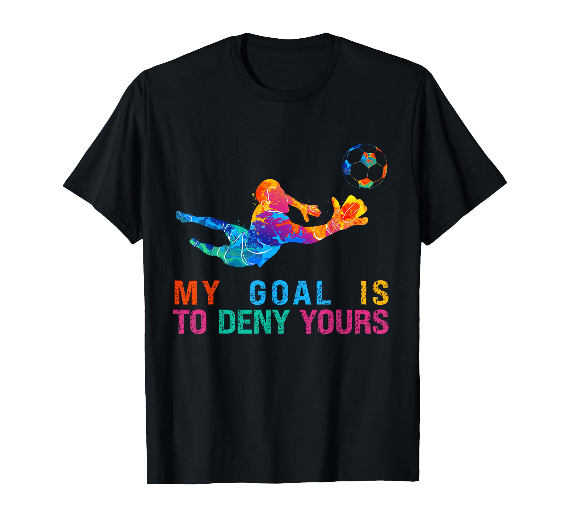My Goal Is To Deny Yours Funny Goalkeeper T-Shirt - Graphic Print Unisex - T-Shirt, Sweatshirt, Hoodie