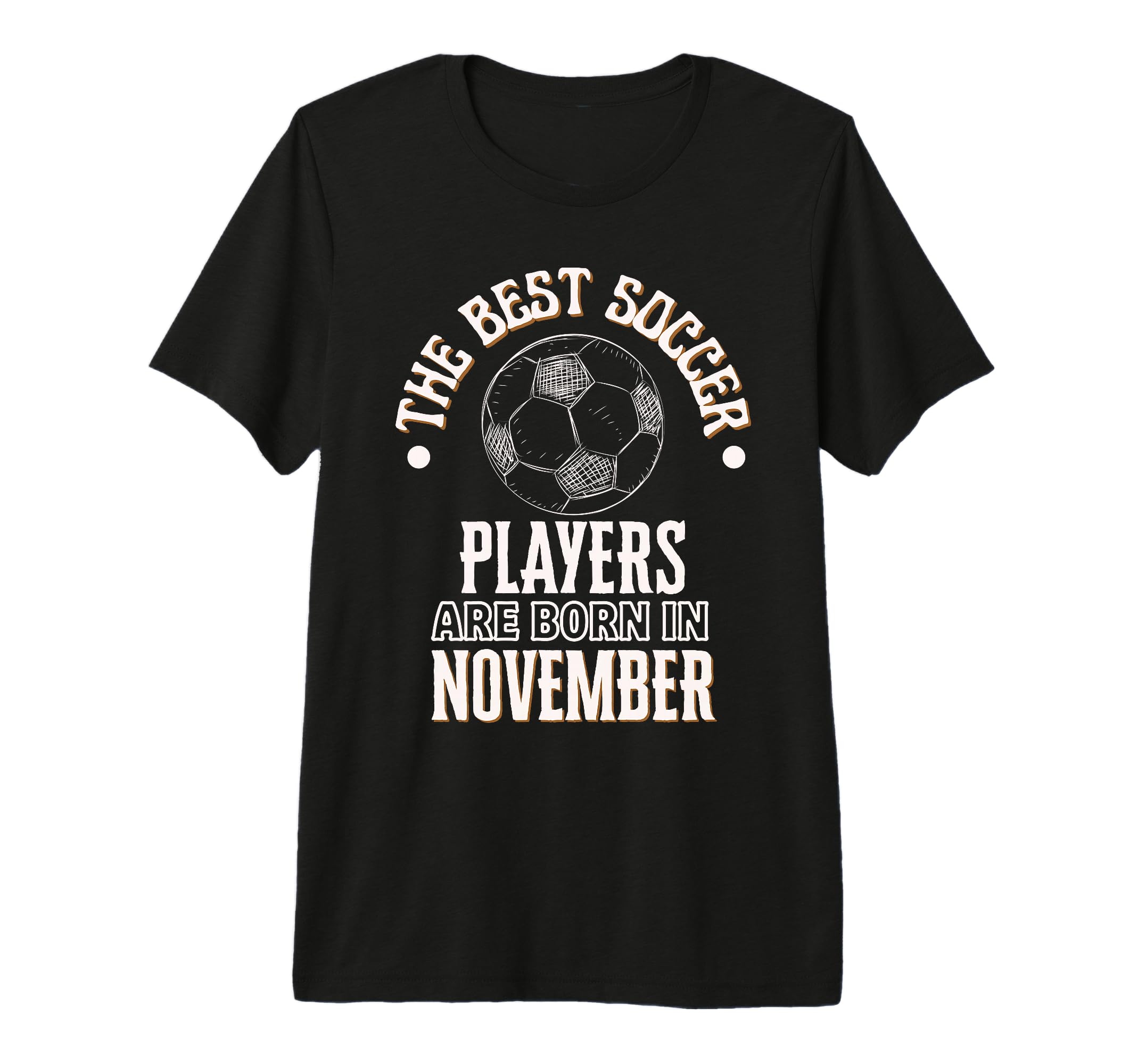 Best Soccer Players Are Born November T-Shirt - Fun Novelty Design Unisex - T-Shirt, Sweatshirt, Hoodie