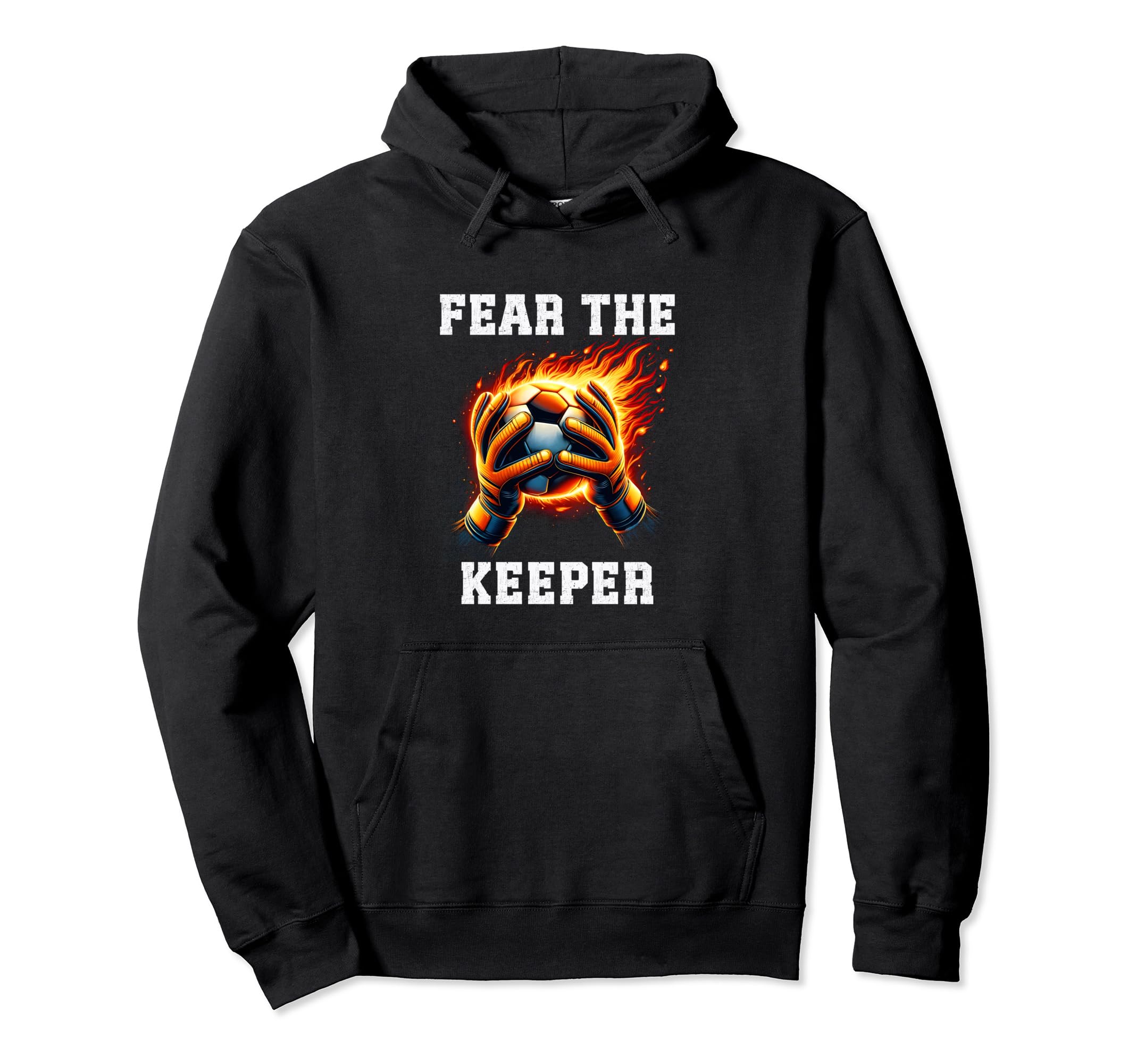 Fear Soccer Keeper Soccer Goalkeeper Soccer Hoodie - Trendy Graphic Unisex - T-Shirt, Sweatshirt, Hoodie