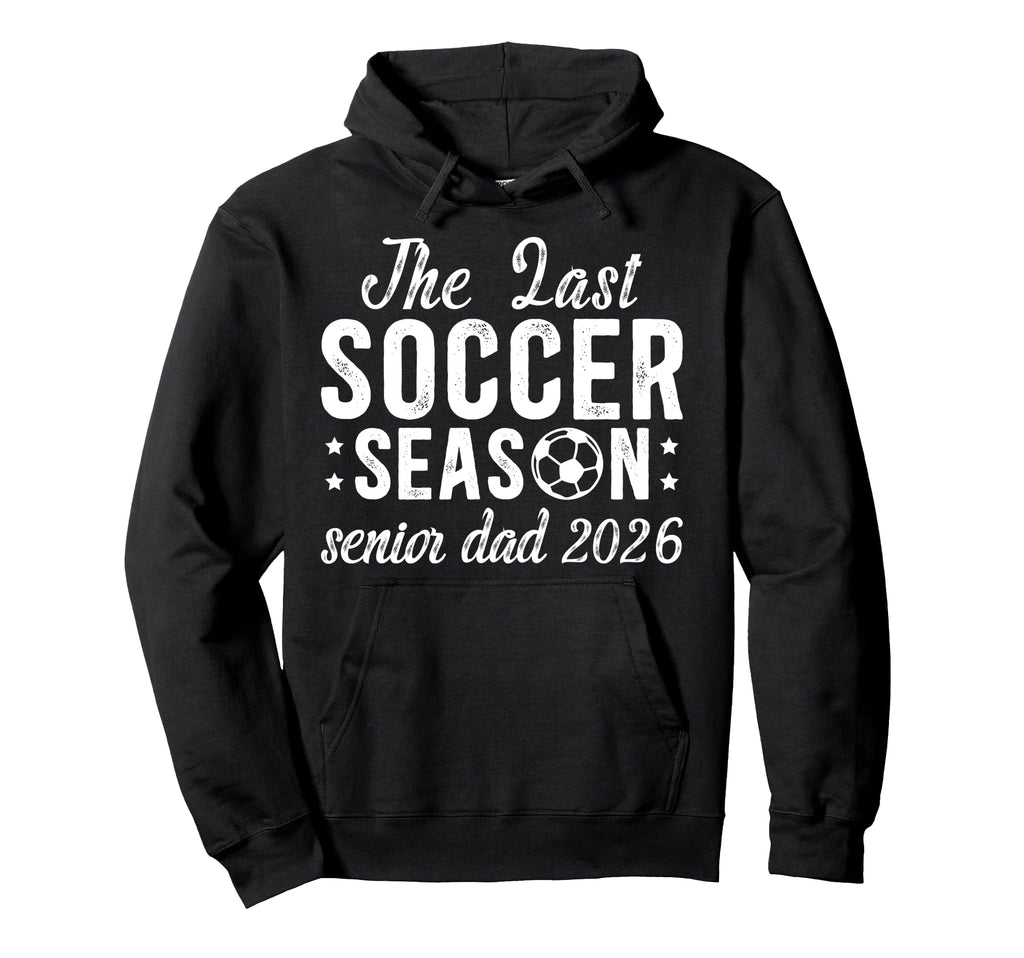 Last Soccer Season Soccer Senior Dad Hoodie - Fun Novelty Design Men Women - T-Shirt, Sweatshirt, Hoodie