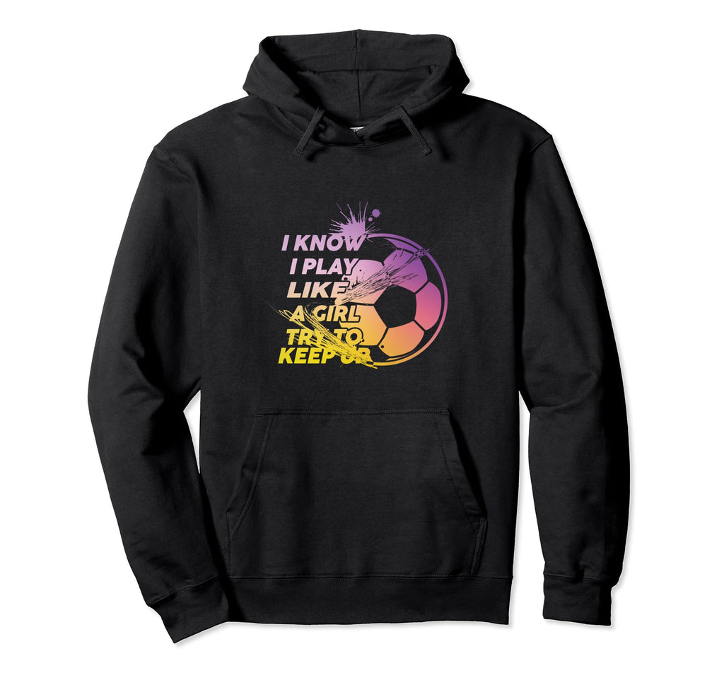 I Know I Play Like Try To Keep Up Funny Hoodie - Novelty Apparel Unisex - T-Shirt, Sweatshirt, Hoodie