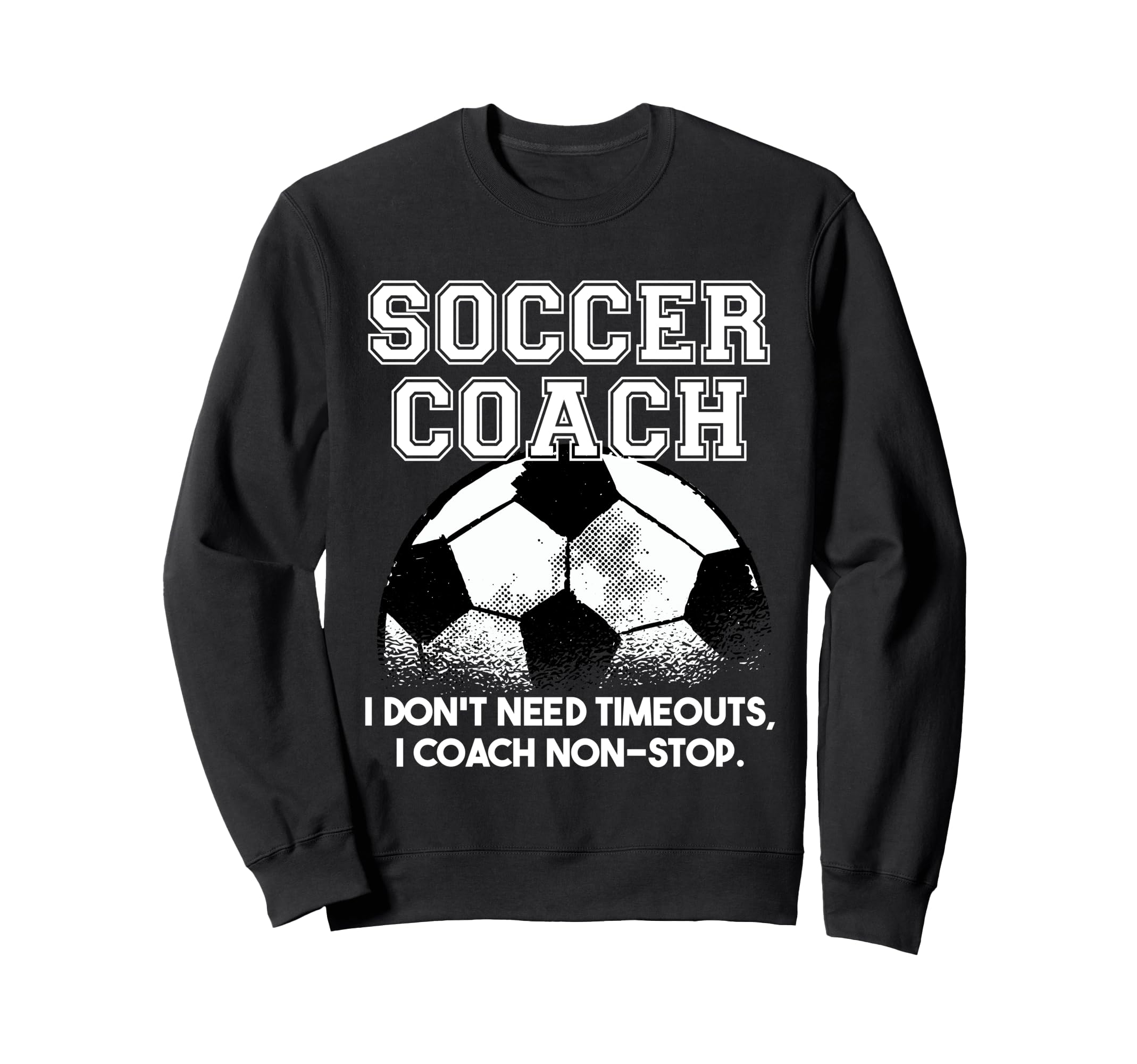 Soccer Coach Dont Need Timeouts Sweatshirt - Fun Novelty Design for Adults - T-Shirt, Sweatshirt, Hoodie