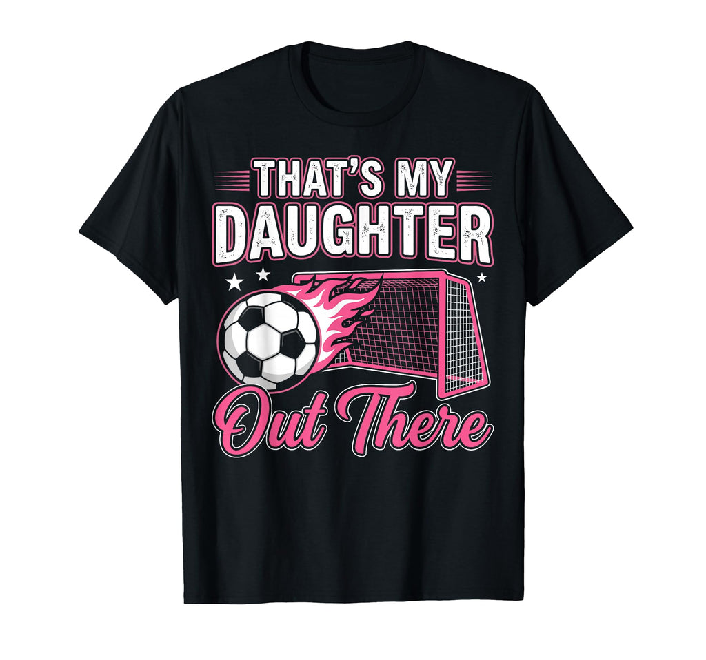 Funny Soccer Dad Thats My Daughter Out T-Shirt - Trendy Graphic Unisex - T-Shirt, Sweatshirt, Hoodie
