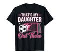 Funny Soccer Dad Thats My Daughter Out T-Shirt - Trendy Graphic Unisex - T-Shirt, Sweatshirt, Hoodie