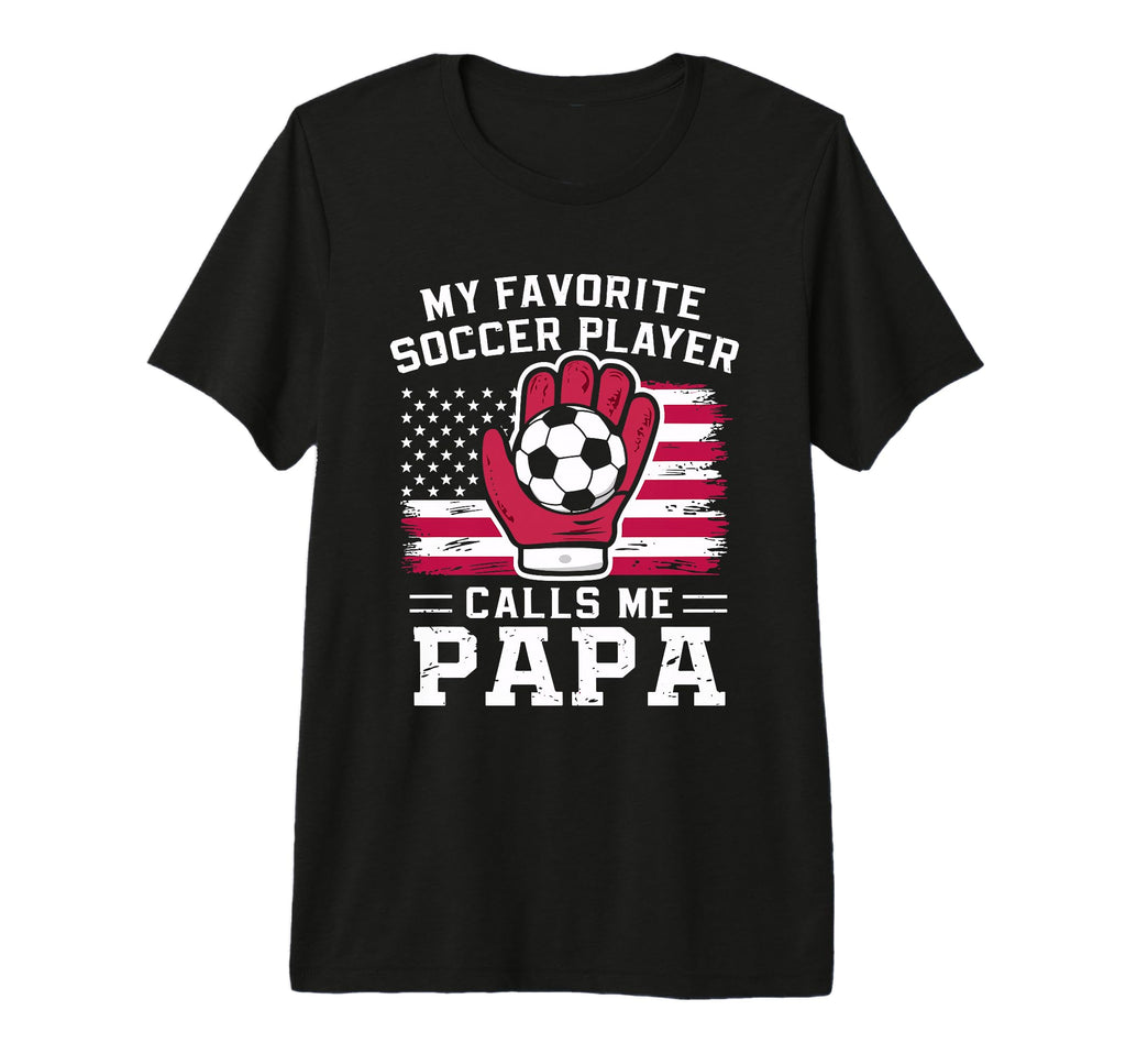 My Favorite Soccer Player Calls Me Papa T-Shirt - Streetwear Style Unisex - T-Shirt, Sweatshirt, Hoodie