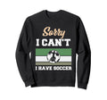Sorry I Cant I Have Soccer Funny Sweatshirt - Minimalist Print Men Women - T-Shirt, Sweatshirt, Hoodie