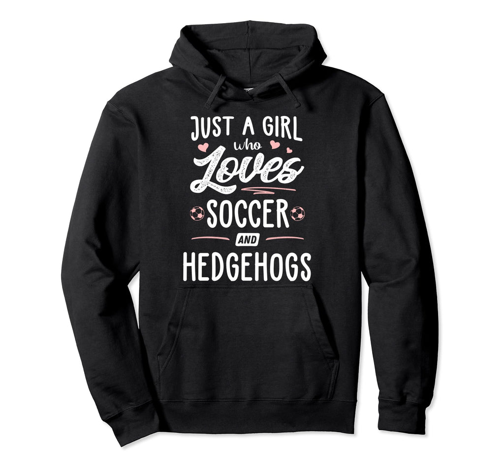 Just Who Loves Soccer And Hedgehogs Hoodie - Fun Novelty Design for Adults - T-Shirt, Sweatshirt, Hoodie