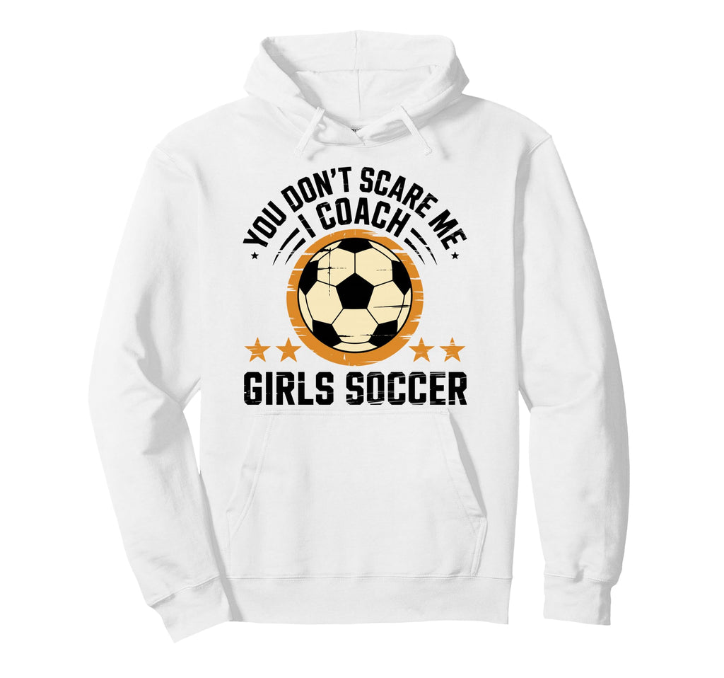 Best Coaches Gift You Dont Scare Me I Hoodie - Aesthetic Graphic Men Women - T-Shirt, Sweatshirt, Hoodie