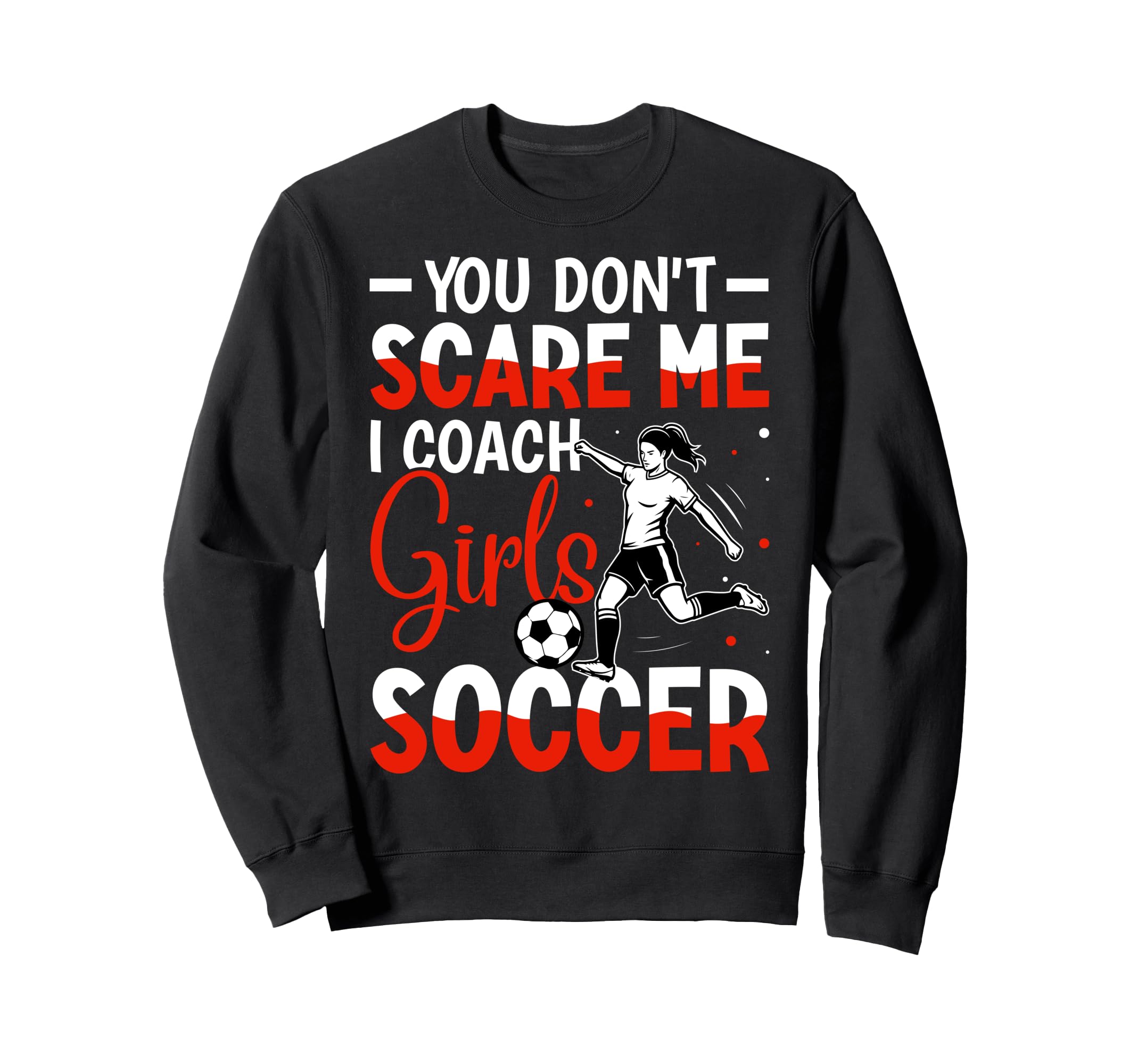 You Dont Scare Me I Coach Soccer Sweatshirt - Fun Novelty Design for Adults - T-Shirt, Sweatshirt, Hoodie