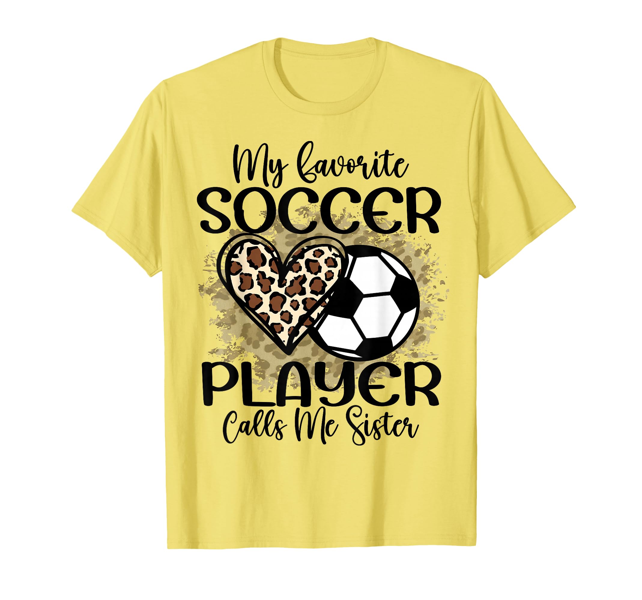 My Favorite Soccer Player Calls Me Sister T-Shirt - Graphic Print Unisex - T-Shirt, Sweatshirt, Hoodie