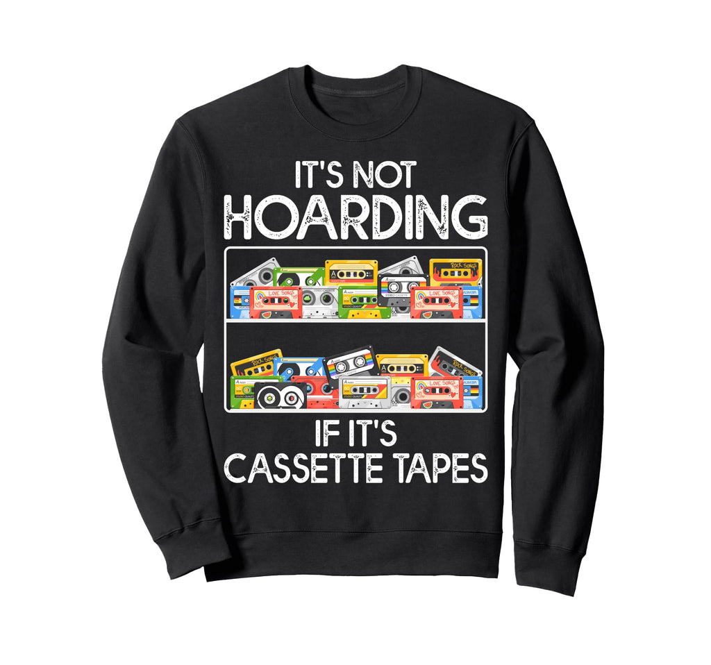 Its Not Hoarding If Its Cassette Sweatshirt - Unique Graphic for Adults - T-Shirt, Sweatshirt, Hoodie