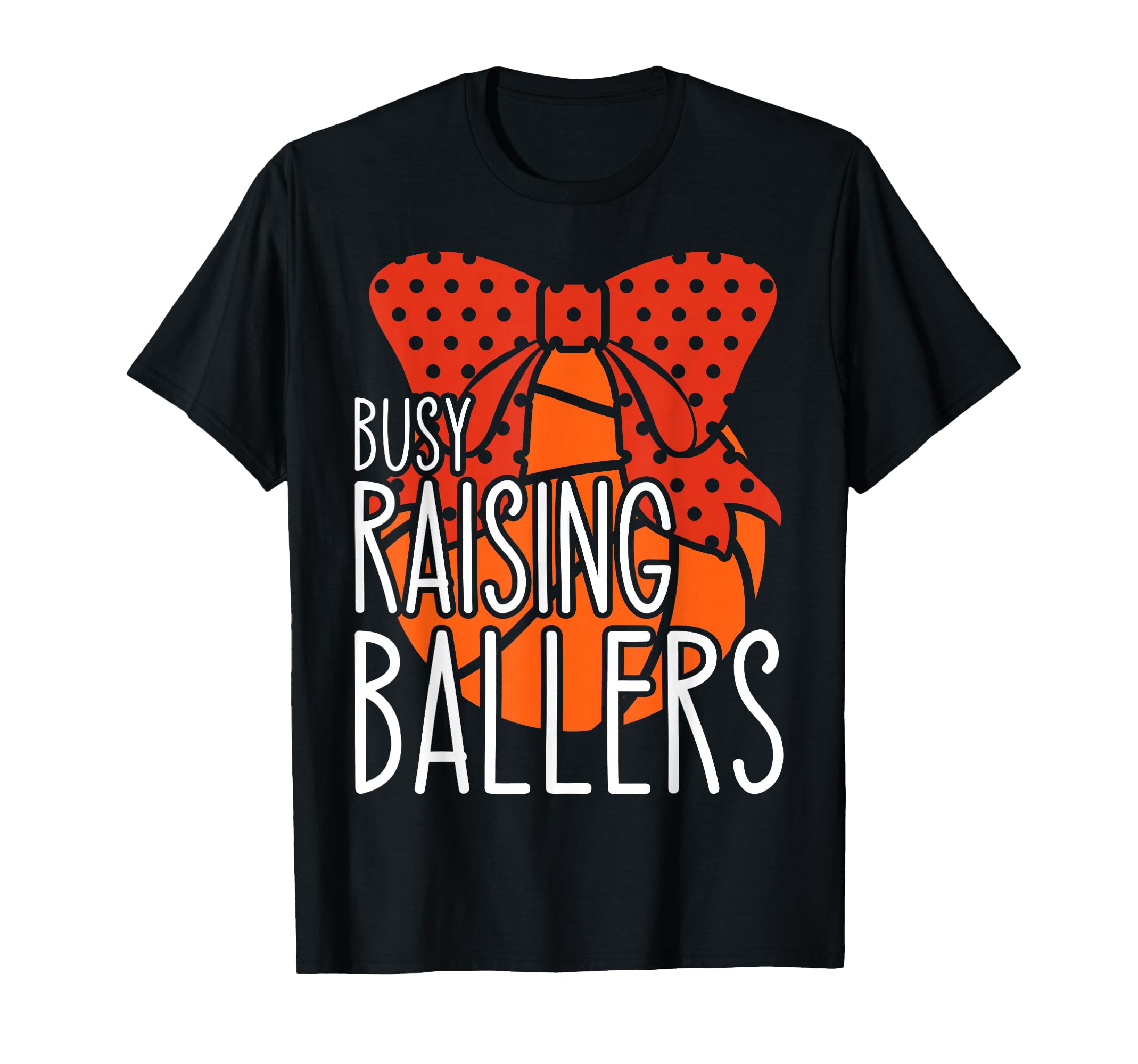 Busy Raising Ballers Basketball T-Shirt - Casual Everyday Wear Men Women - T-Shirt, Sweatshirt, Hoodie