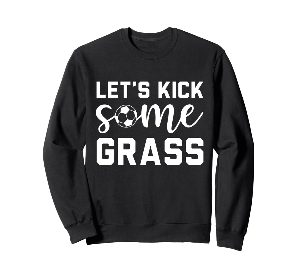 Funny Soccer Mom Lets Kick Some Grass Sweatshirt - Trendy Graphic Unisex - T-Shirt, Sweatshirt, Hoodie
